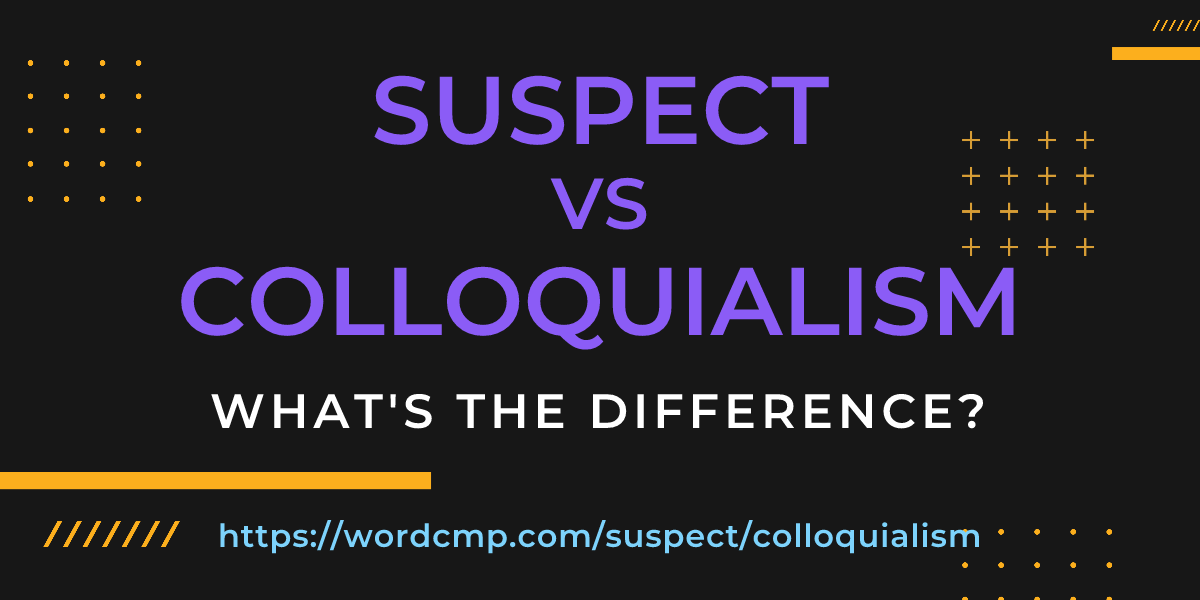 Difference between suspect and colloquialism