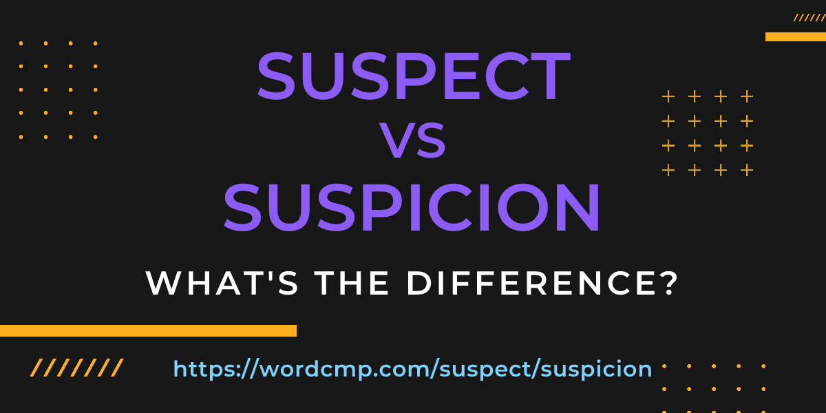 Difference between suspect and suspicion