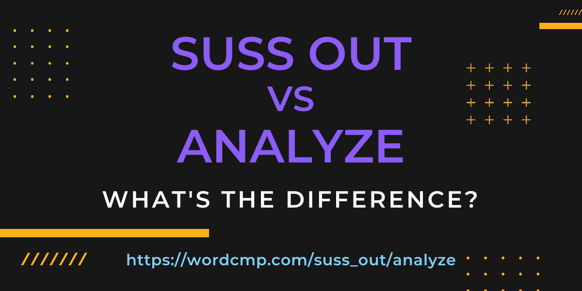 Difference between suss out and analyze