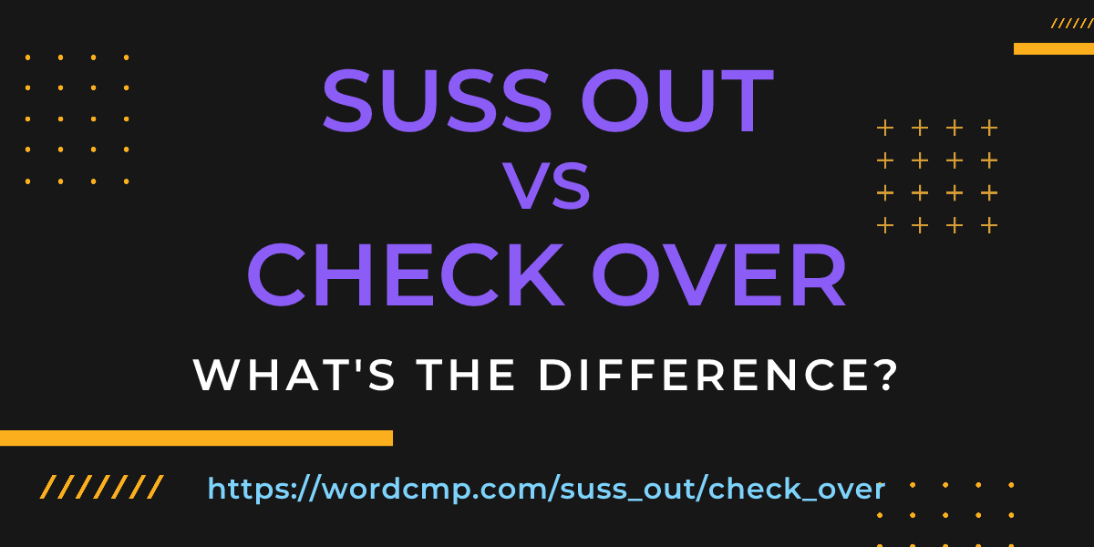 Difference between suss out and check over
