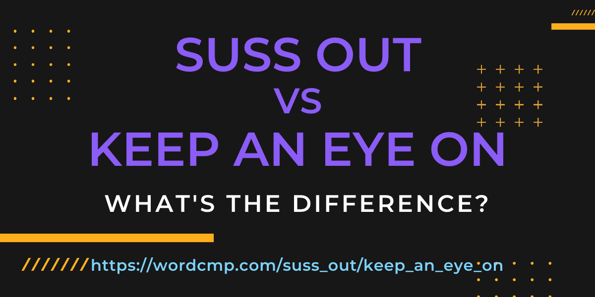 Difference between suss out and keep an eye on