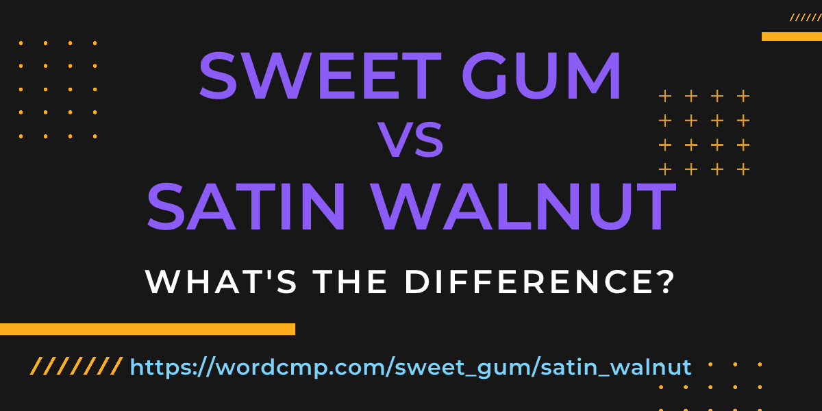 Difference between sweet gum and satin walnut