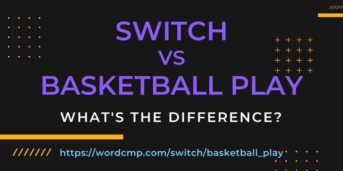 Difference between switch and basketball play