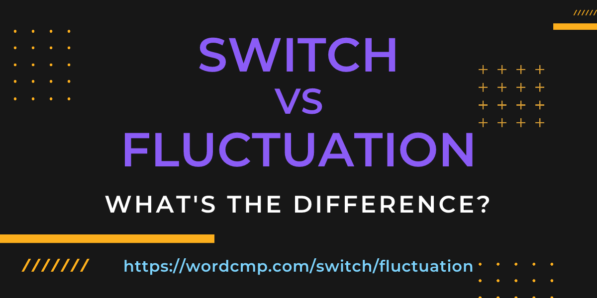 Difference between switch and fluctuation