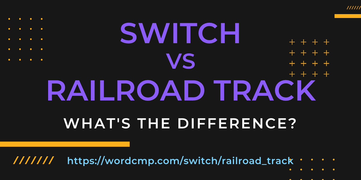 Difference between switch and railroad track