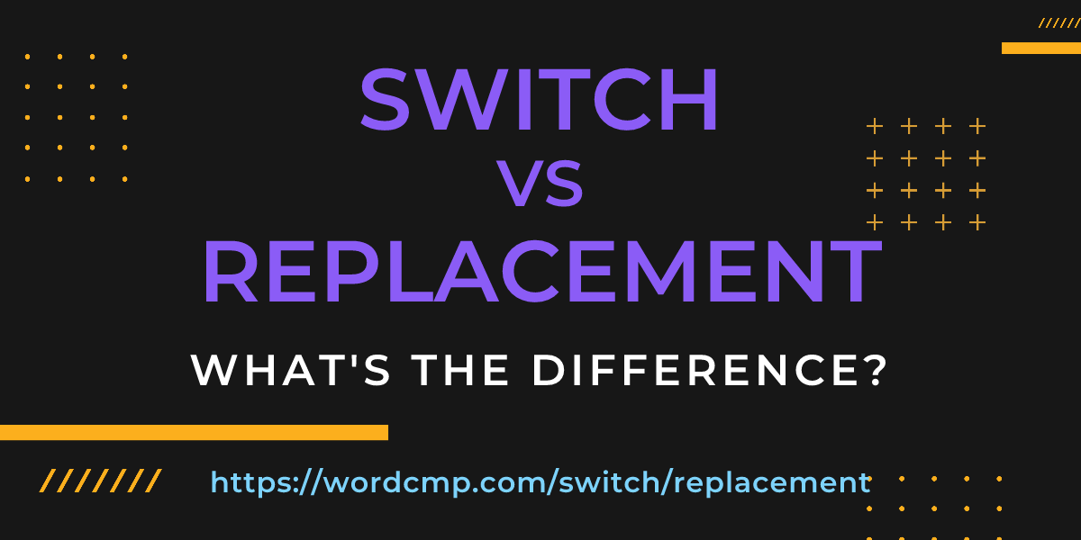 Difference between switch and replacement