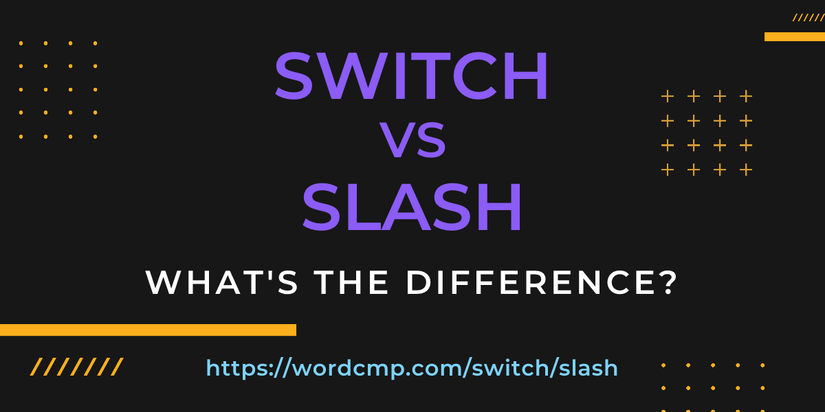 Difference between switch and slash