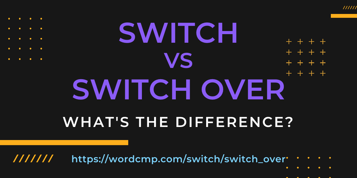 Difference between switch and switch over