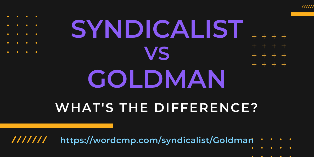 Difference between syndicalist and Goldman