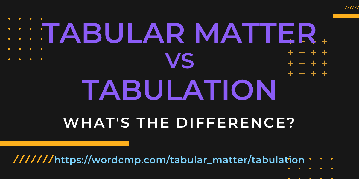 Difference between tabular matter and tabulation