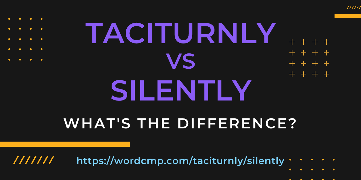 Difference between taciturnly and silently