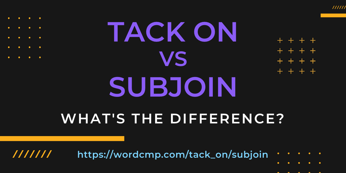 Difference between tack on and subjoin