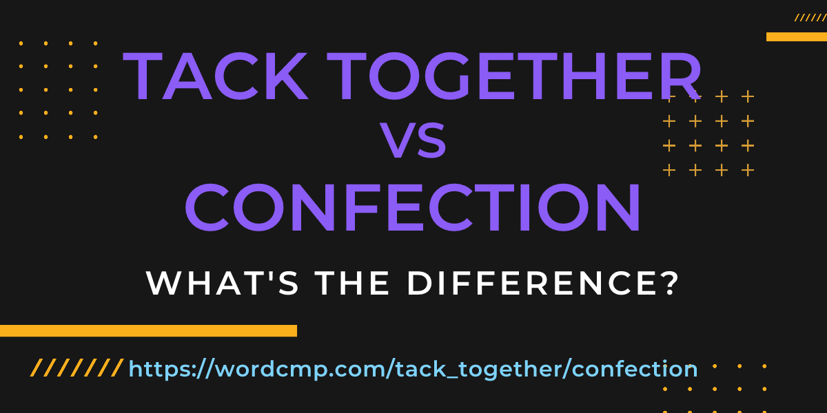 Difference between tack together and confection