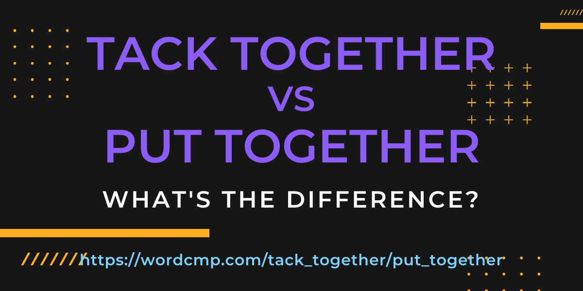 Difference between tack together and put together