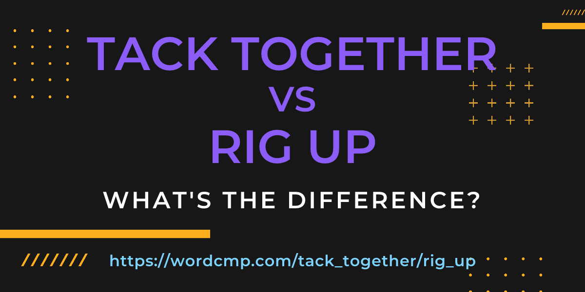 Difference between tack together and rig up
