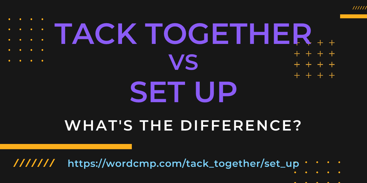 Difference between tack together and set up