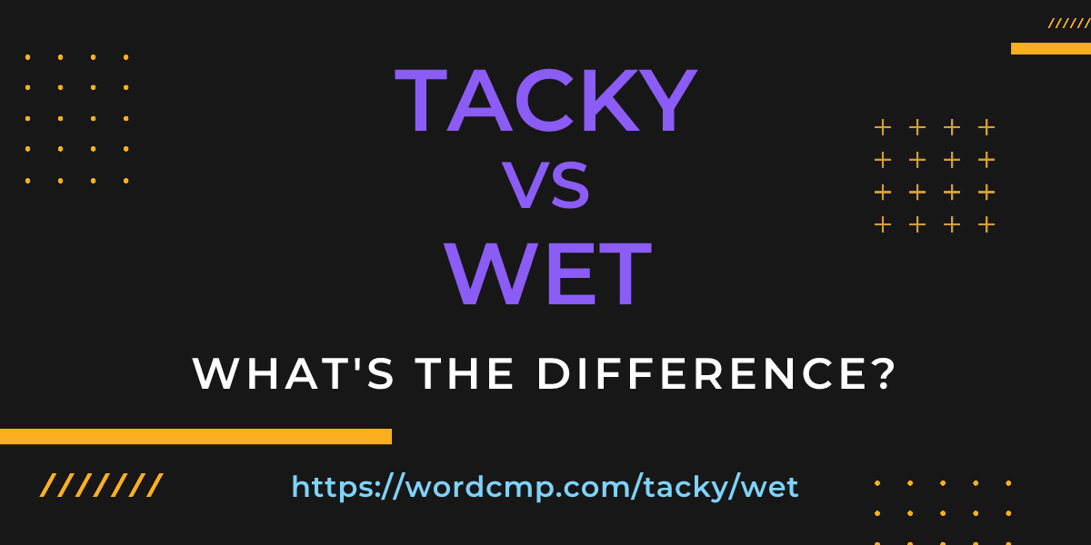 Difference between tacky and wet