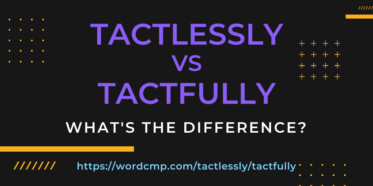 Difference between tactlessly and tactfully