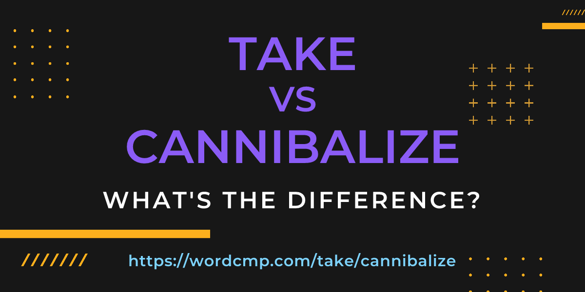 Difference between take and cannibalize