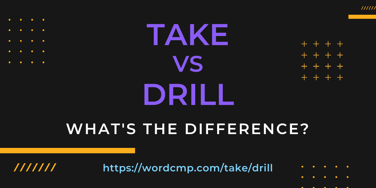 Difference between take and drill