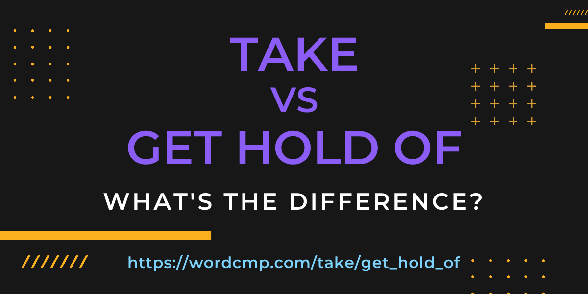 Difference between take and get hold of