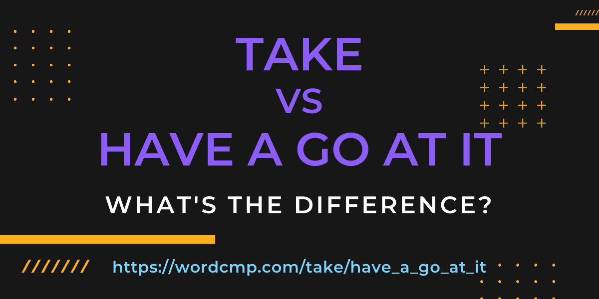 Difference between take and have a go at it