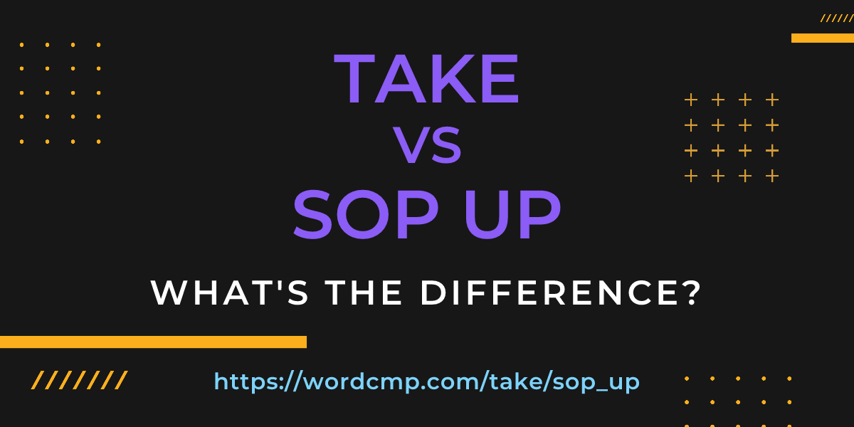 Difference between take and sop up