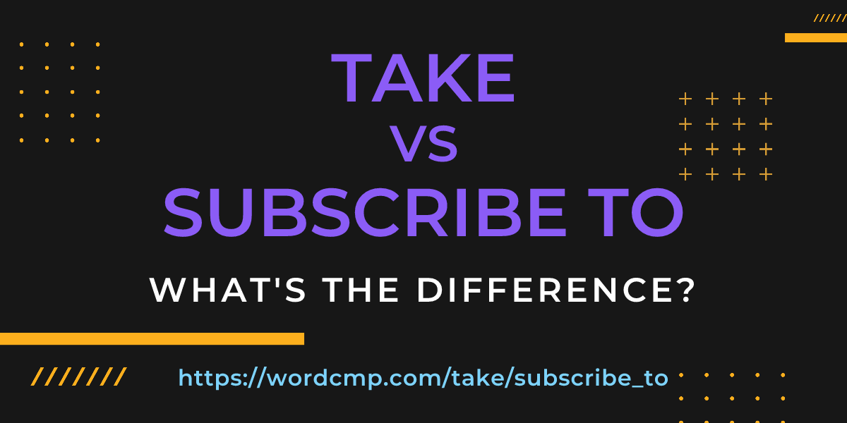 Difference between take and subscribe to