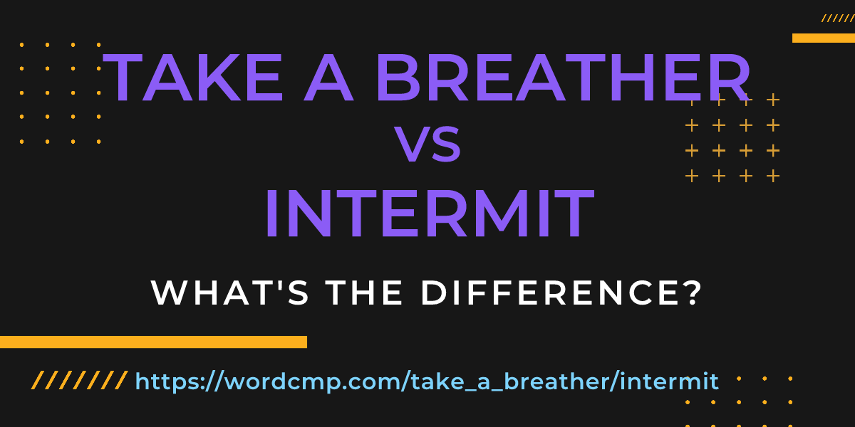 Difference between take a breather and intermit