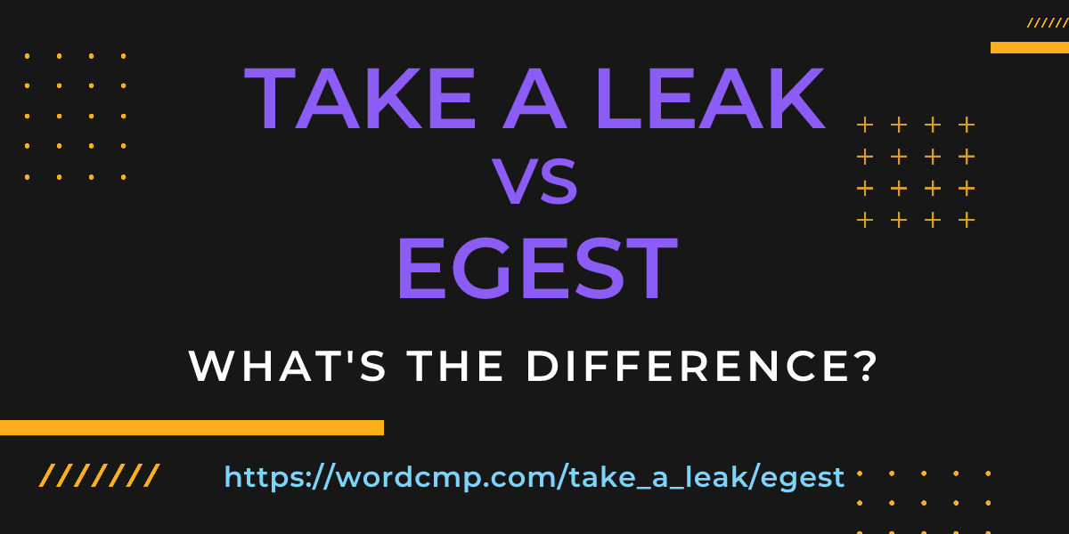 Difference between take a leak and egest