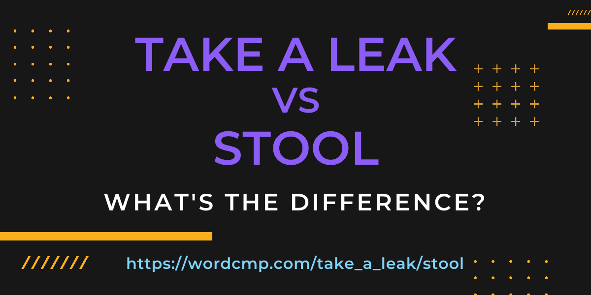 Difference between take a leak and stool