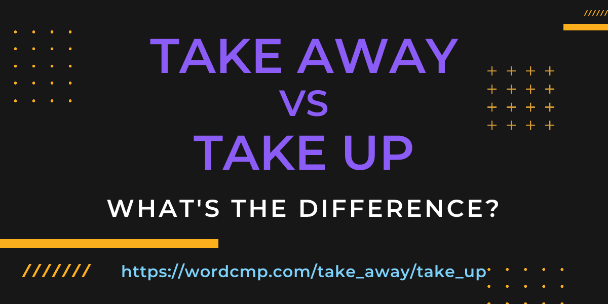 Difference between take away and take up