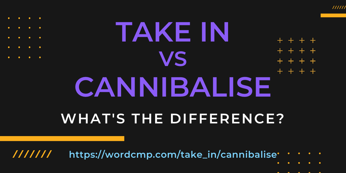 Difference between take in and cannibalise