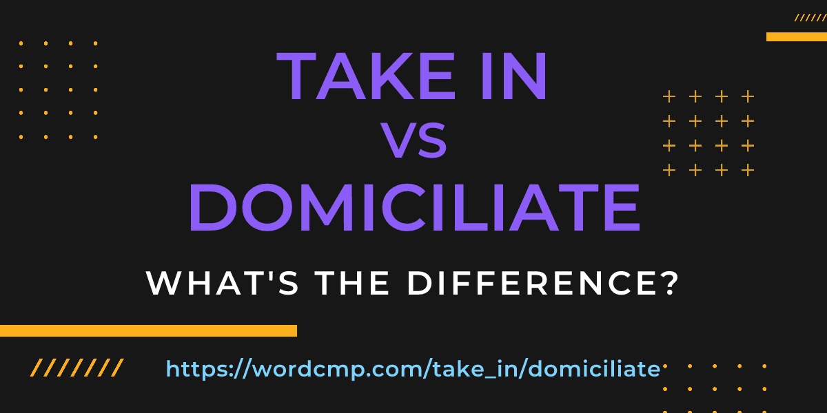 Difference between take in and domiciliate