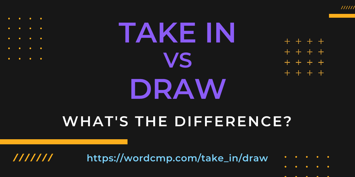 Difference between take in and draw