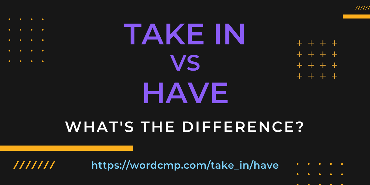 Difference between take in and have