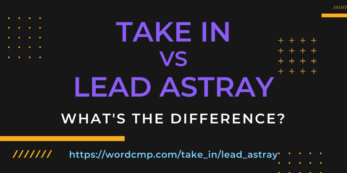 Difference between take in and lead astray