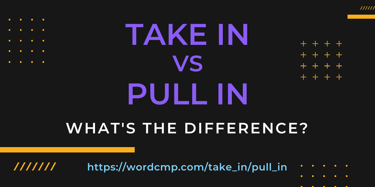 Difference between take in and pull in