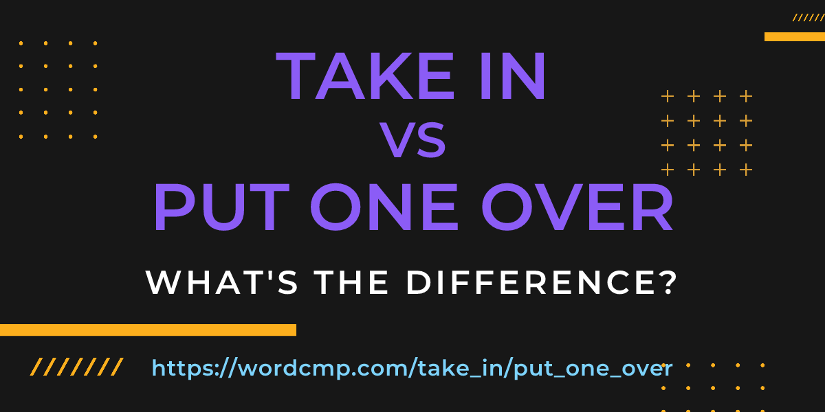Difference between take in and put one over