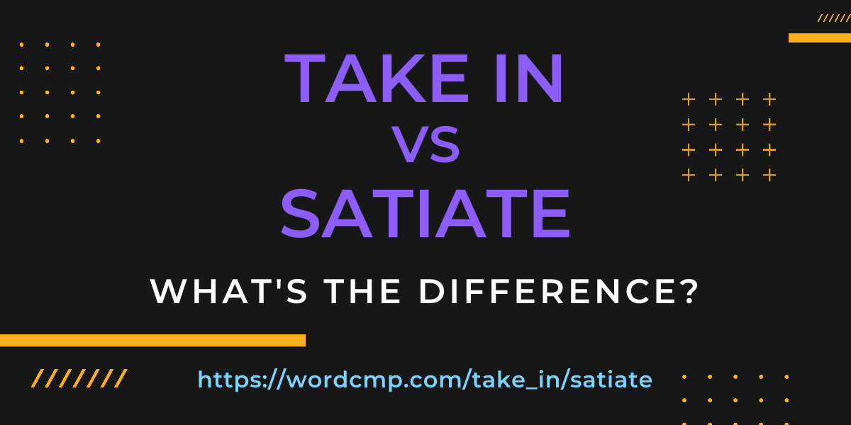 Difference between take in and satiate