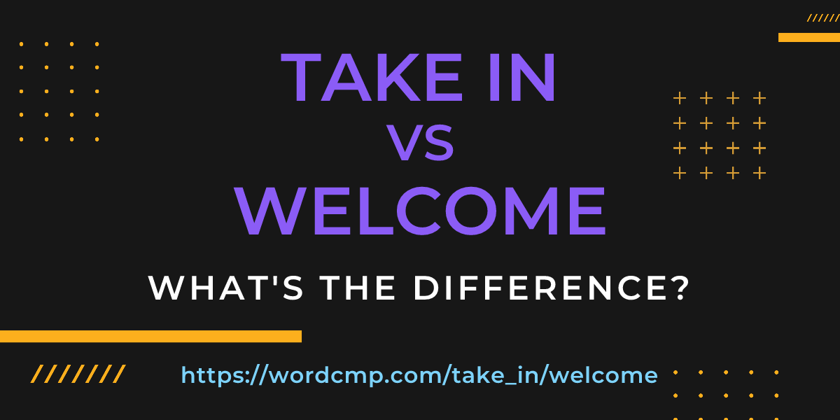 Difference between take in and welcome