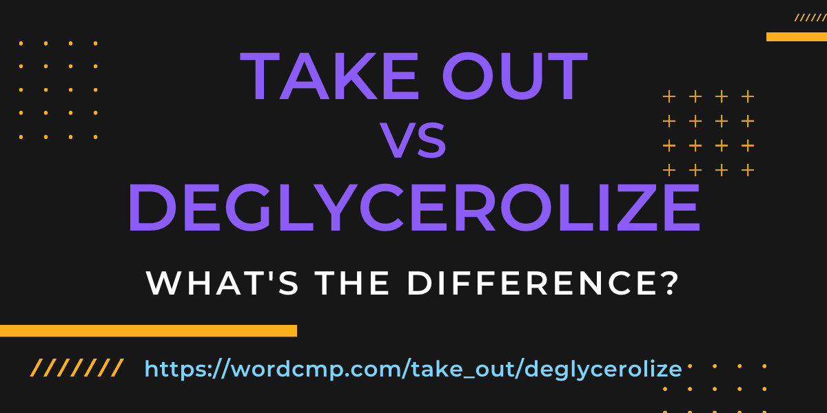 Difference between take out and deglycerolize