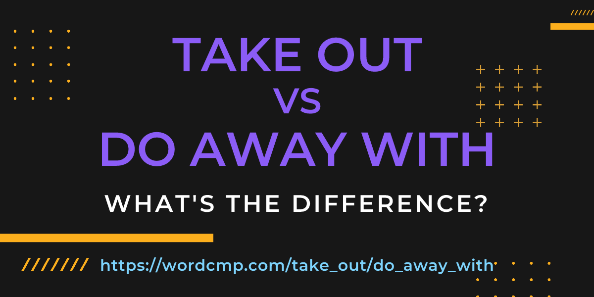 Difference between take out and do away with