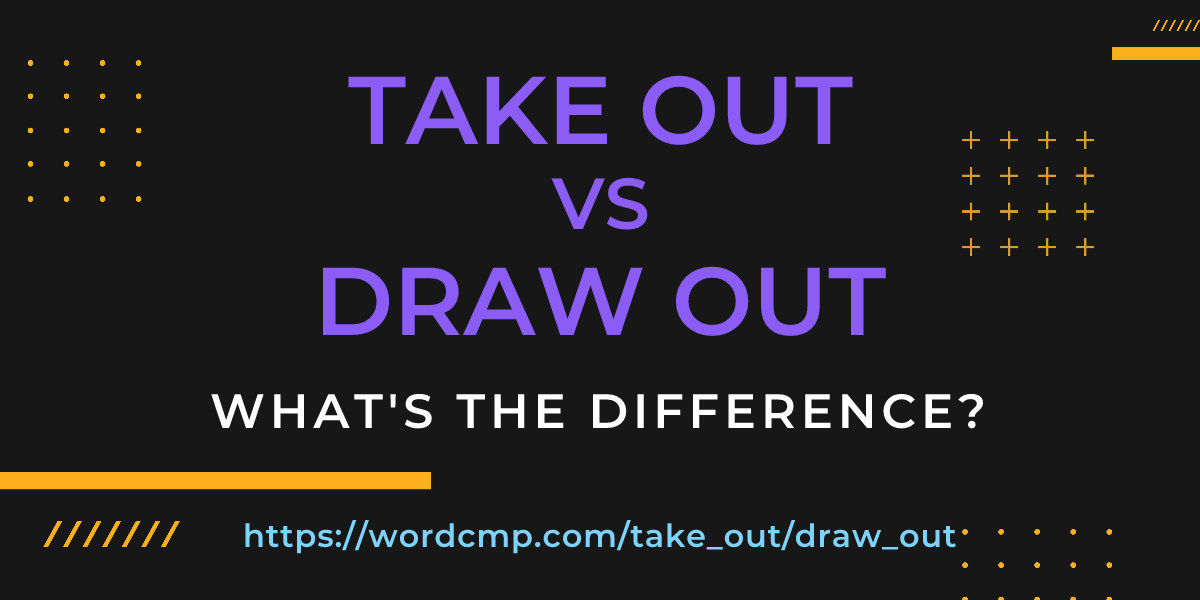 Difference between take out and draw out