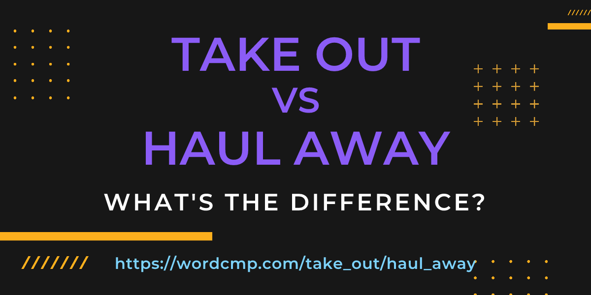 Difference between take out and haul away