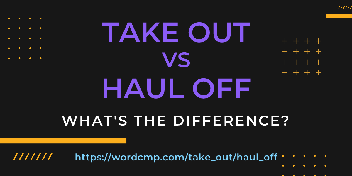 Difference between take out and haul off