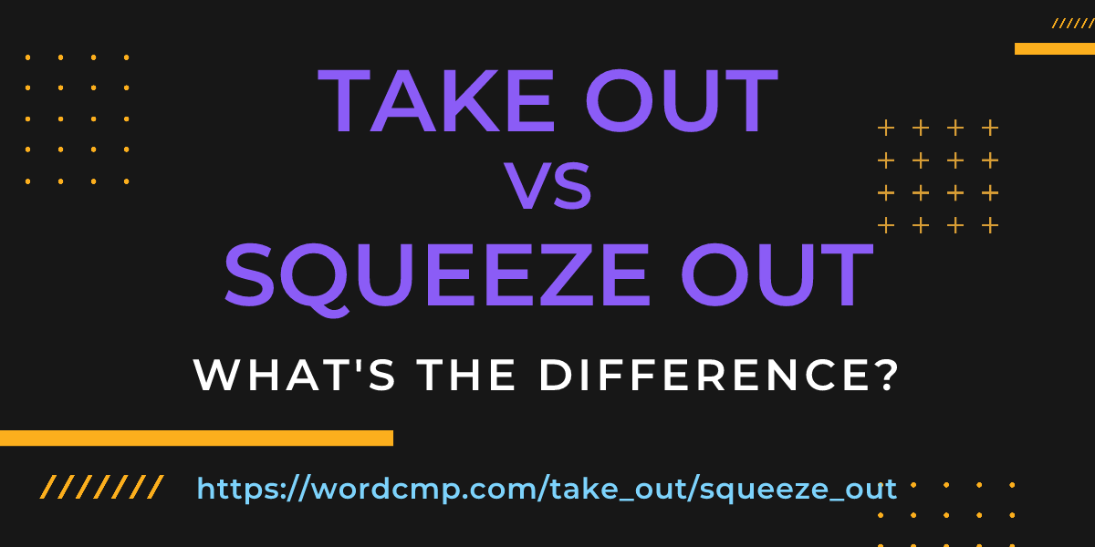 Difference between take out and squeeze out
