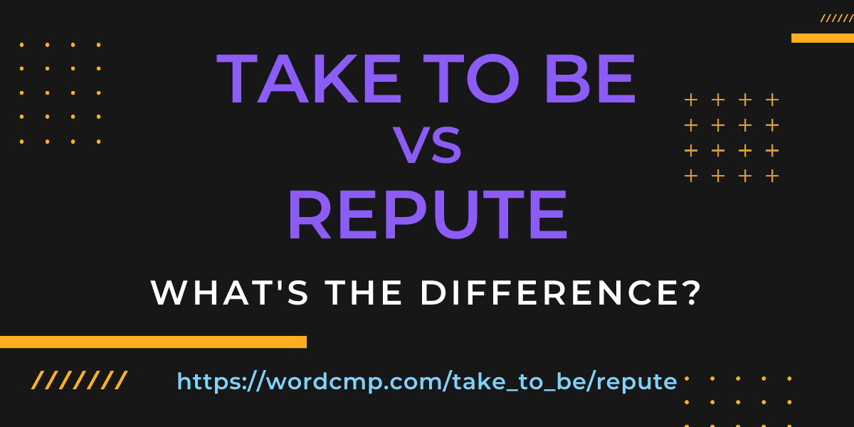 Difference between take to be and repute