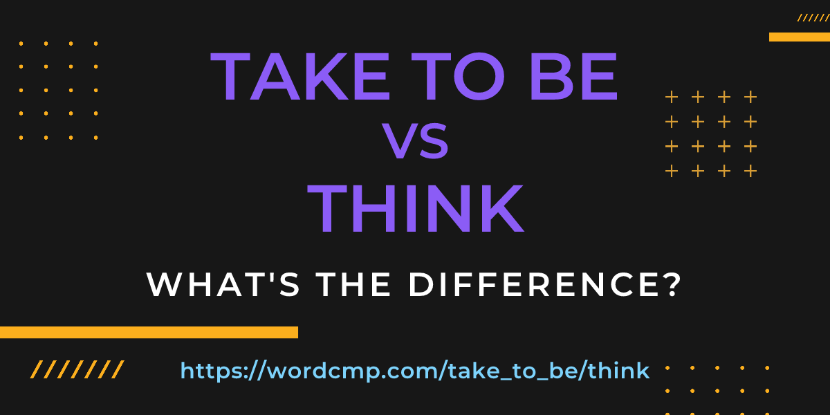 Difference between take to be and think