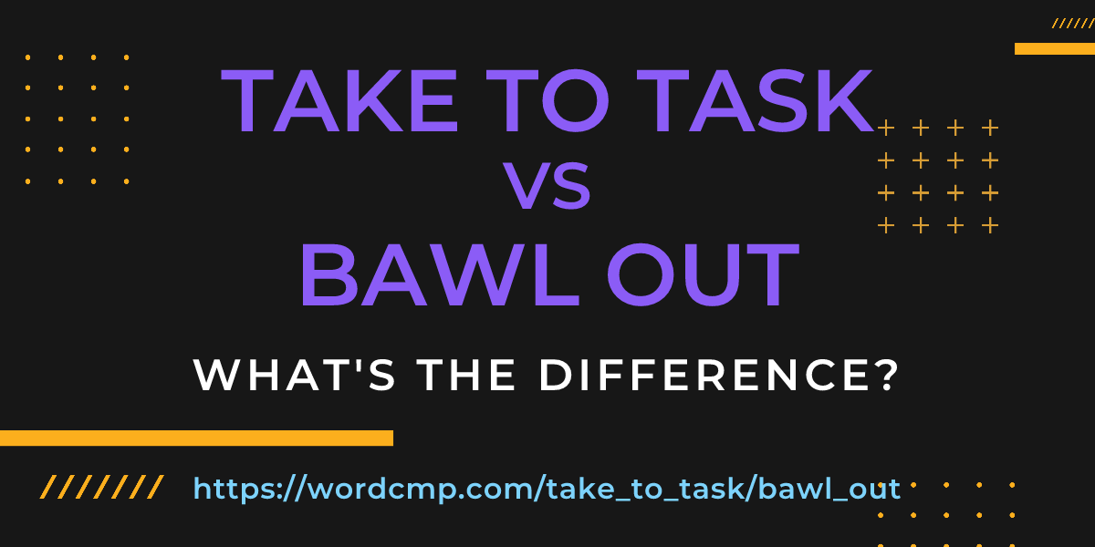 Difference between take to task and bawl out